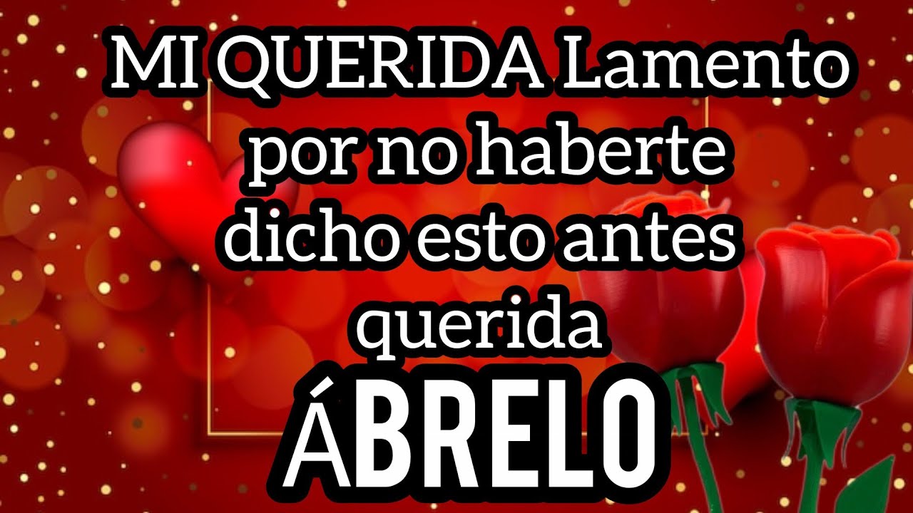 MI QUERIDA Lamento por no haberte dicho esto antes querida espero que no sea muy tarde escúchalo bb