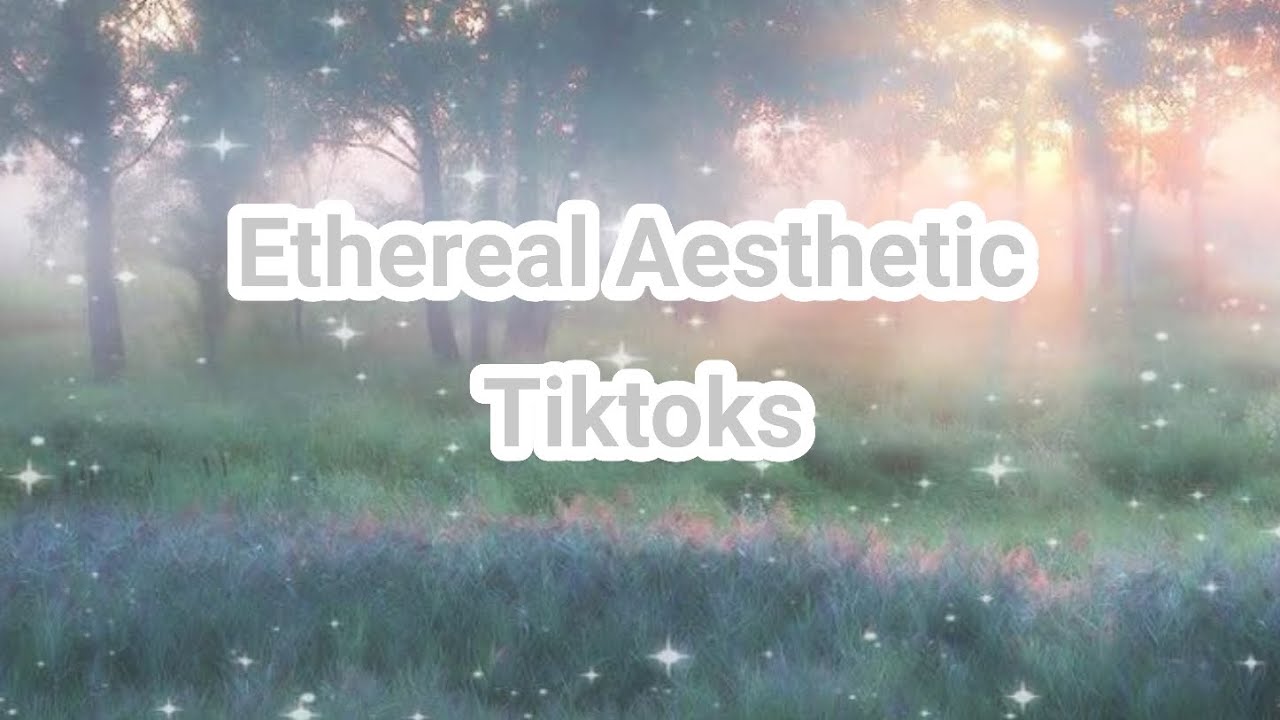 Ethereal Aesthetic Tiktoks 🫧