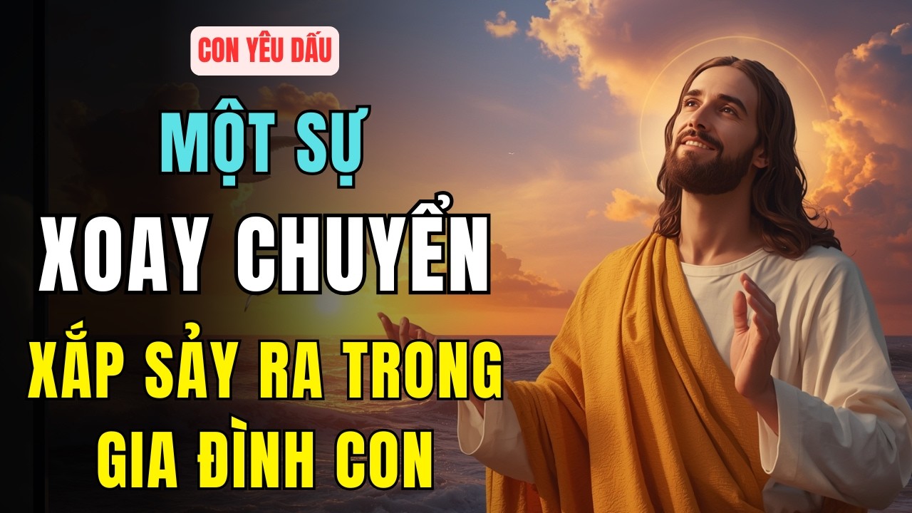 🔴 Con Ơi, Một Sự Xoay Chuyển Đổi Vận Xắp Sảy Ra Trong Gia Đình Con Hãy Đón Nhận