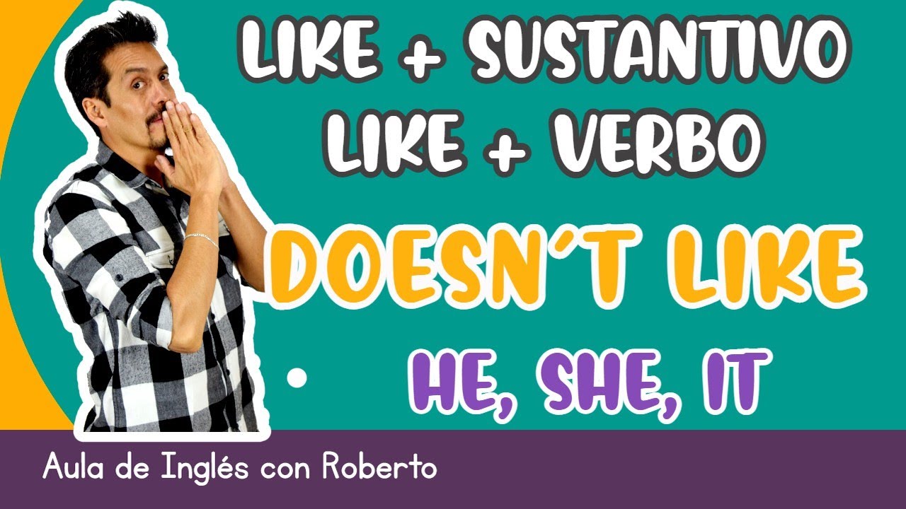 LIKE + SUSTANTIVO/LIKE + VERBO. Como usar doesn't like y con qué pronombres??