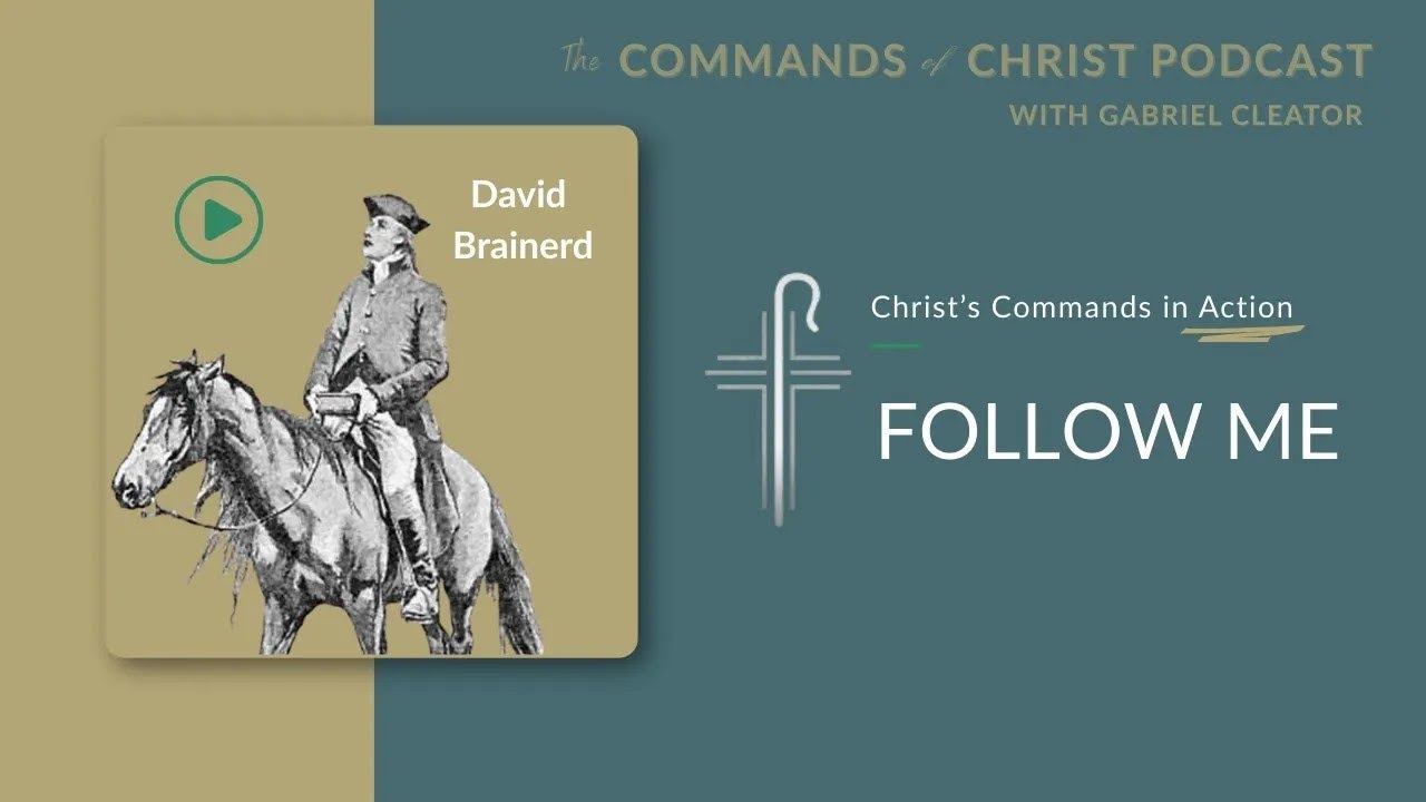 Christ’s Commands in Action: David Brainerd | Commands of Christ Podcast | S2 E4