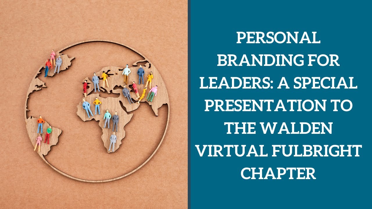 Personal Branding for Leaders: A Special Presentation to the Walden Virtual Fulbright Chapter