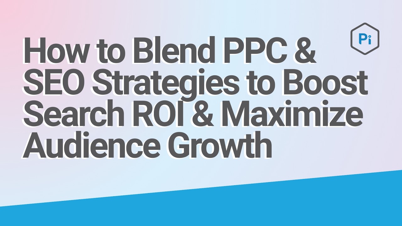 How to Blend PPC & SEO Strategies to Boost Search ROI & Maximize Audience Growth | Pi Datametrics