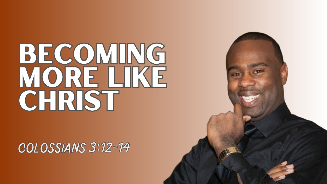 Colossians 3:12-14 | Becoming More Like Christ | Pastor Jose Brevil