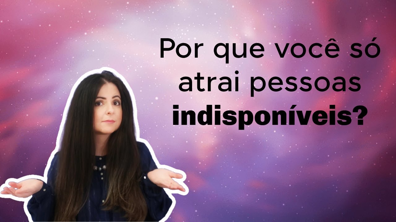 Entenda o porquê você só atrai pessoas indisponíveis e saiba COMO mudar esse padrão.