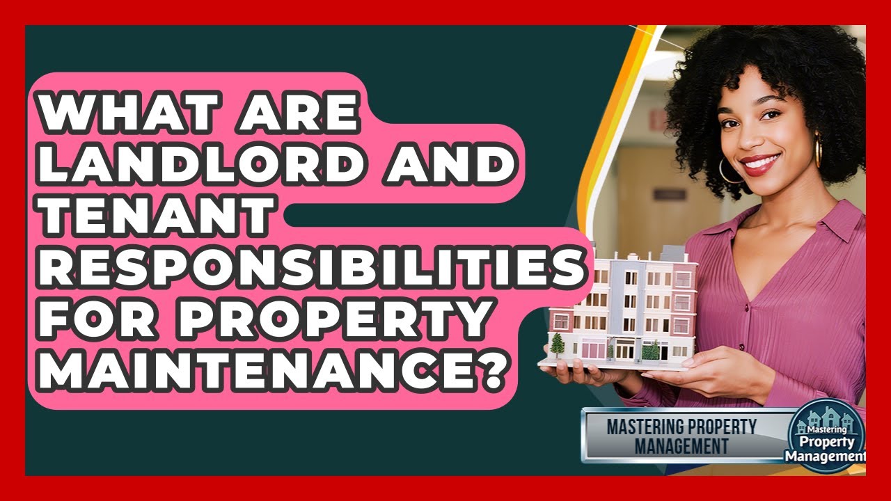 What Are Landlord And Tenant Responsibilities For Property Maintenance?
