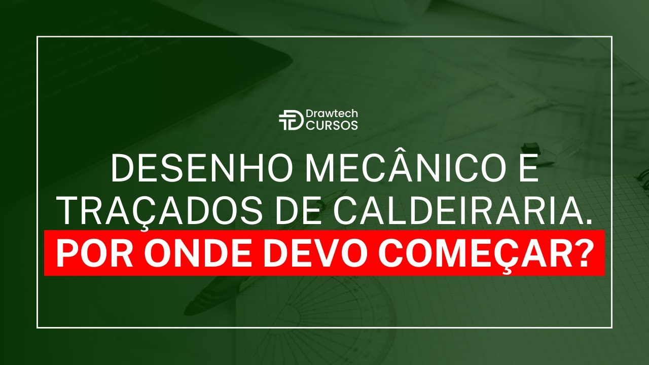 Desenho Mecânico e Traçados de Caldeiraria, Por Onde Começar? - AULA SEMANAL #008