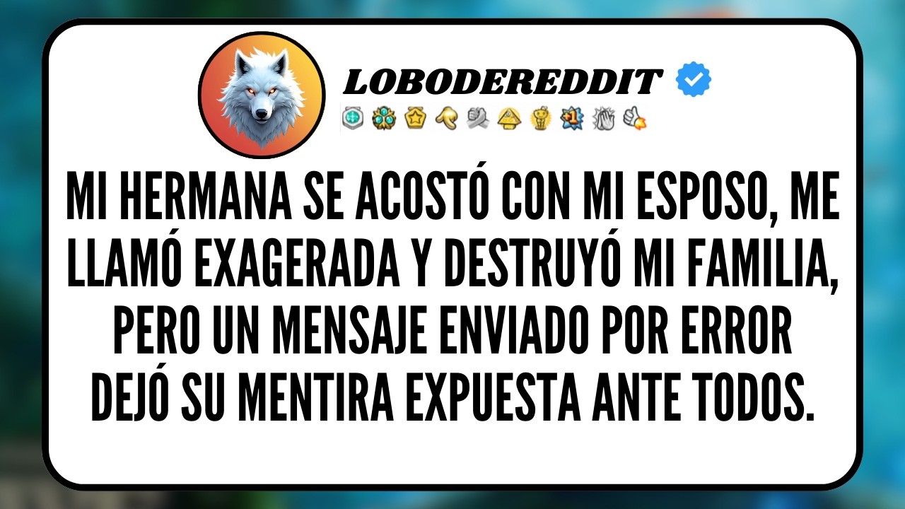 Mi HERMANA se Acostó con mi ESPOSO, me Llamó Exagerada y Destruyó mi Familia, pero un Mensaje