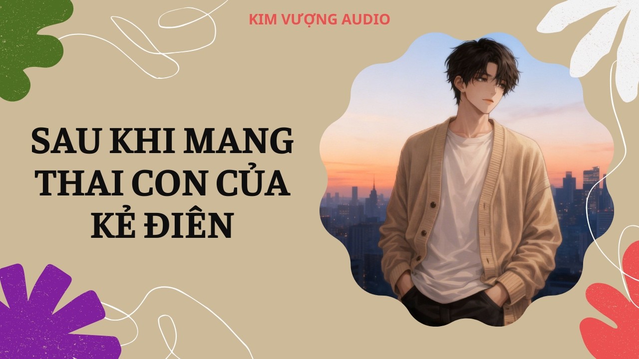 [Đam Mỹ Audio] [Full] SAU KHI MANG THAI CON CỦA KẺ ĐIÊN [Kim Vượng audio]