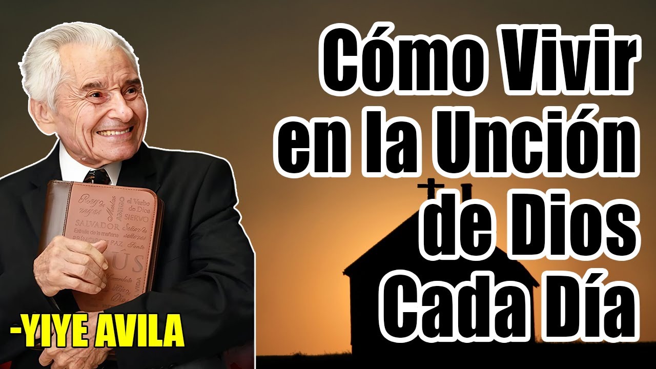 Yiye Avila Predicaciones - Cómo Vivir en la Unción de Dios Cada Día