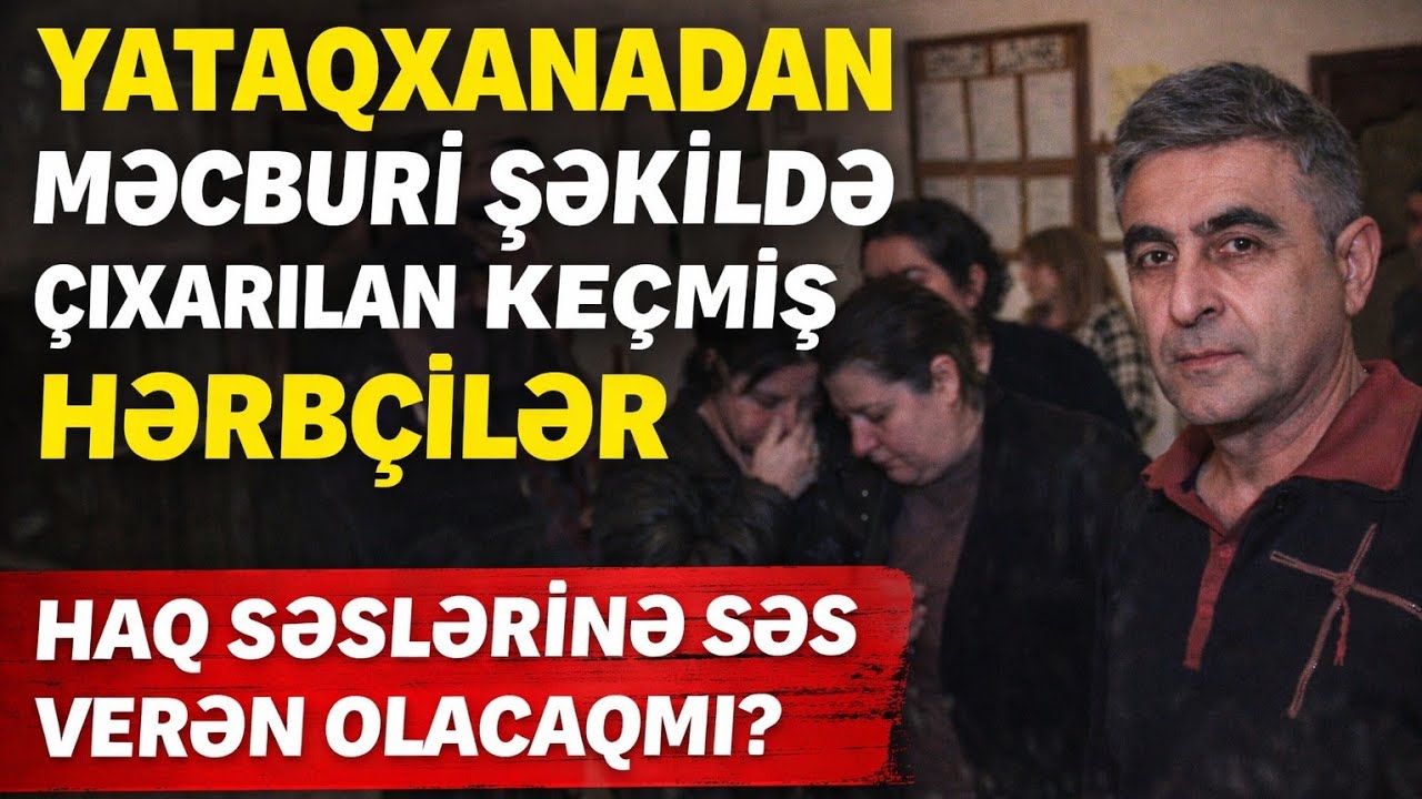 Yataqxanadan Məcburi Şəkildə Çıxarılan Keçmiş Hərbçilər – Haq Səslərinə Səs Verən Olacaqmı?