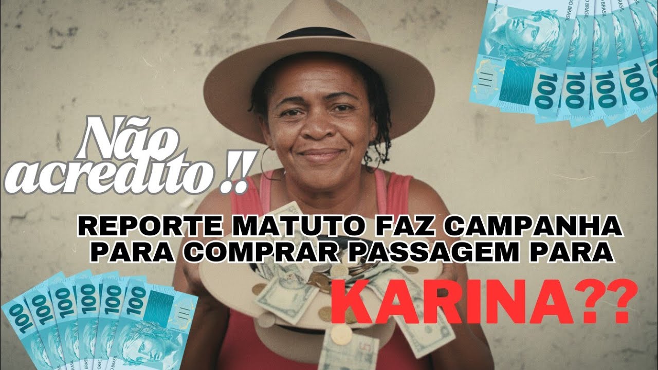 NAO ACREDITO !!!REPORTE MATUTO FAZ CAMPANHA PARA COMPRA PASSAGEM PARA KARINA 