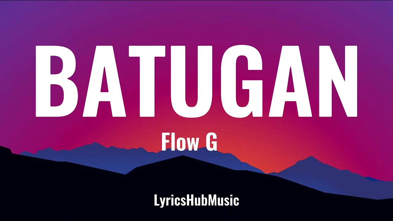 BATUGAN ( Lyrics ) - Flow G