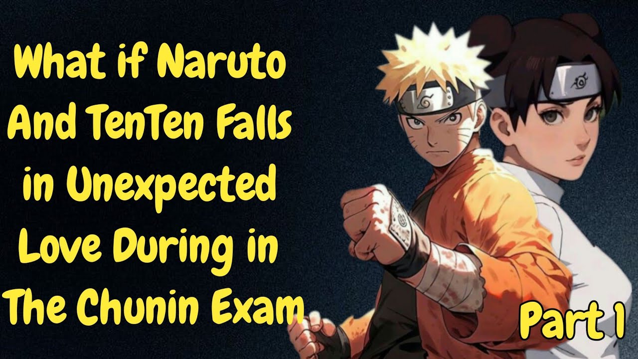 What if Naruto and TenTen Falls in Unexpected Love During in The Chunin Exam /Part 1/Naruto X Tenten