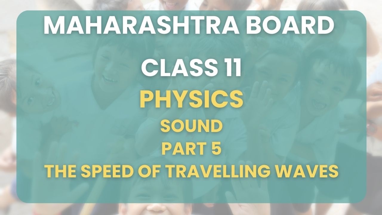 Class 11| Physics - SSound Part 5 - The Speed of Travelling Waves | Maharashtra Board