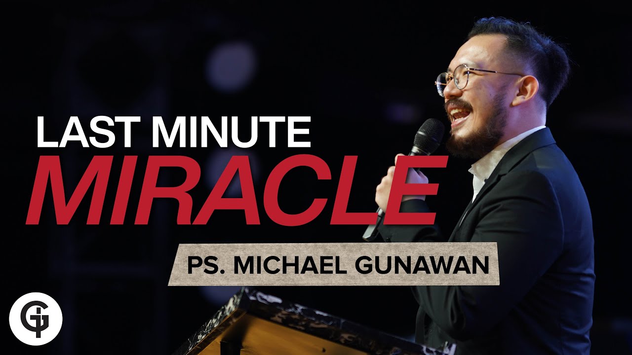 LAST MINUTE MIRACLE - KOTBAH bagi yang sedang membutuhkan MUJIZAT TUHAN (Ps. Michael Gunawan)