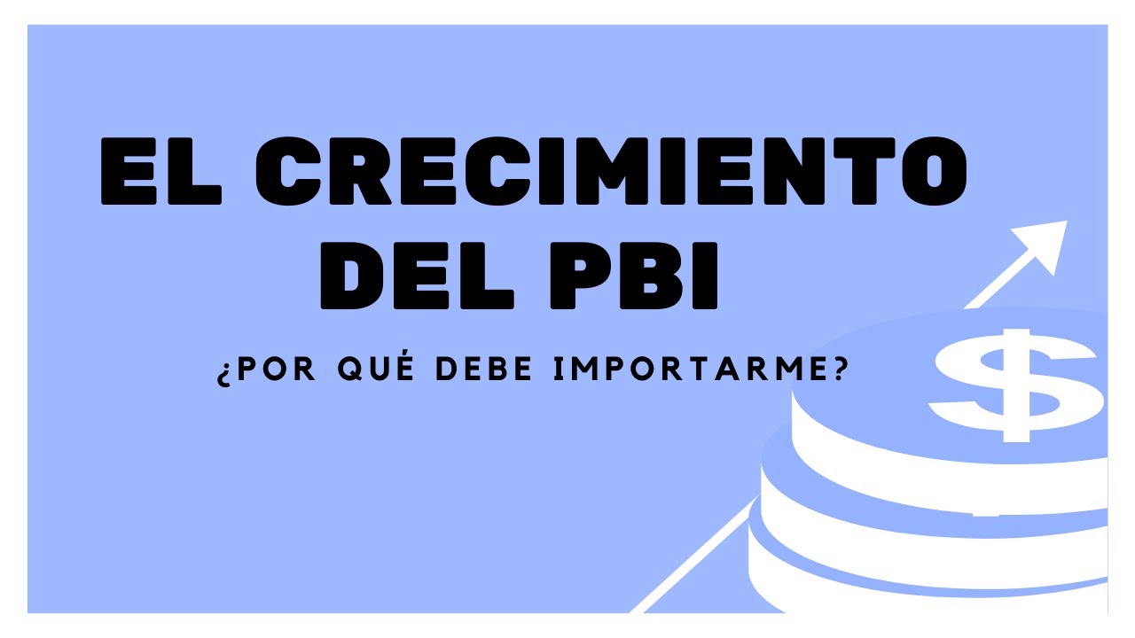El PIB: ¿Qué es y por qué debe importarnos su crecimiento?