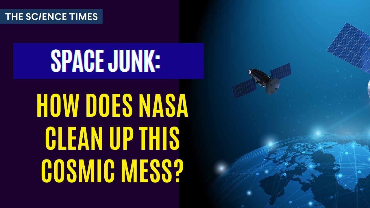Space Junk: How Does NASA Clean Up This Cosmic Mess?