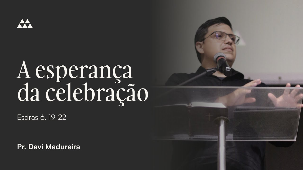 A Esperan&ccedil;a da Celebra&ccedil;&atilde;o | Pr. Davi Madureira - Esdras 6:19-22