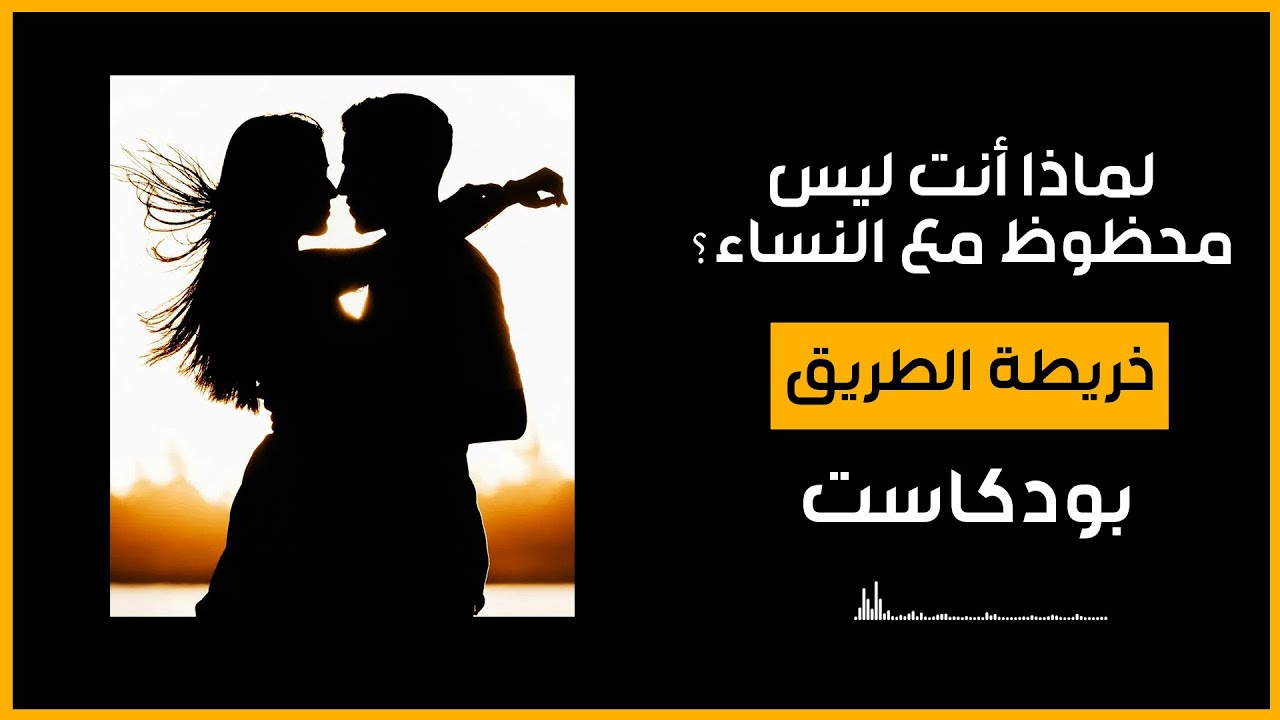 لماذا أنت ليس محظوظ مع النساء؟ - خريطة الطريق