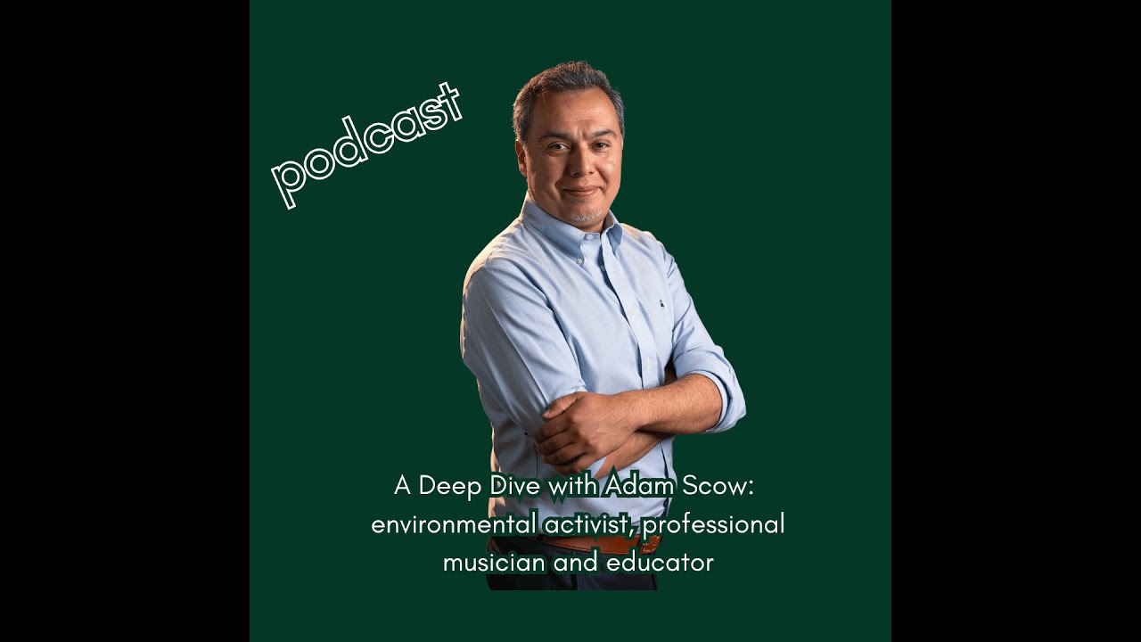 A Deep Dive with Adam Scow: Environmental Activist, Professional Musician and Educator