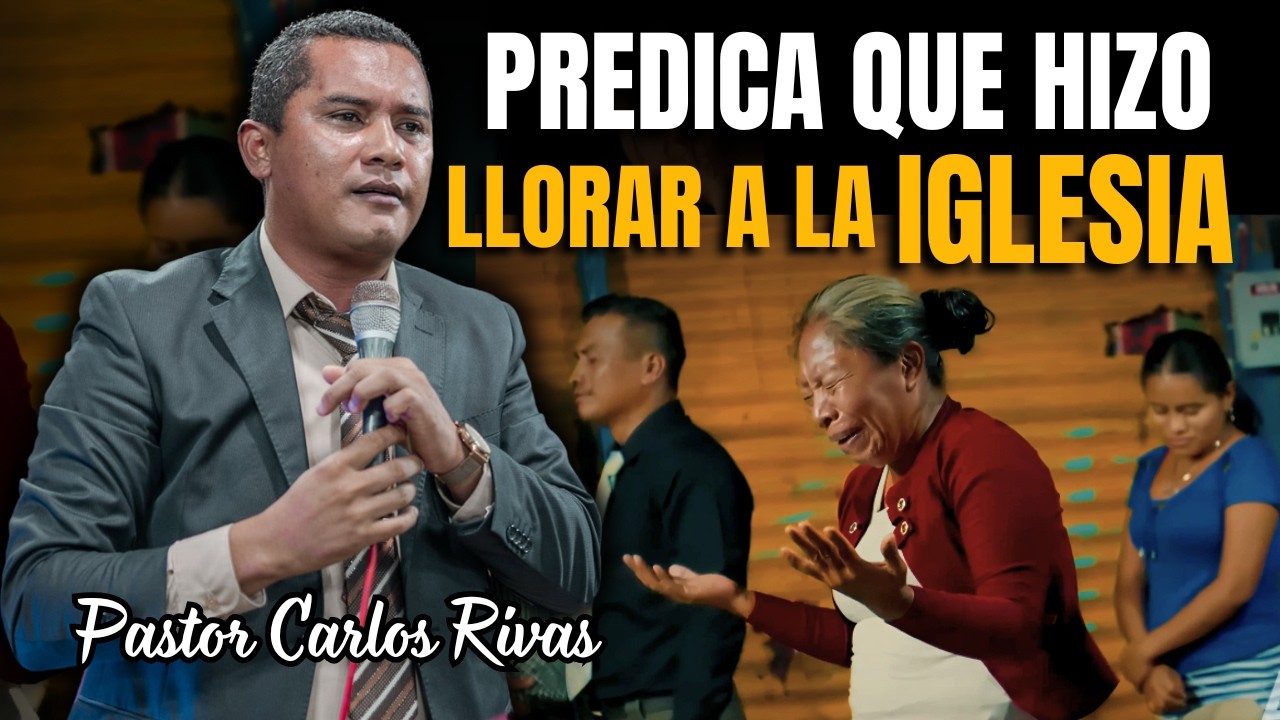 Predica que hizo llorar a la iglesia - Pastor Carlos Rivas