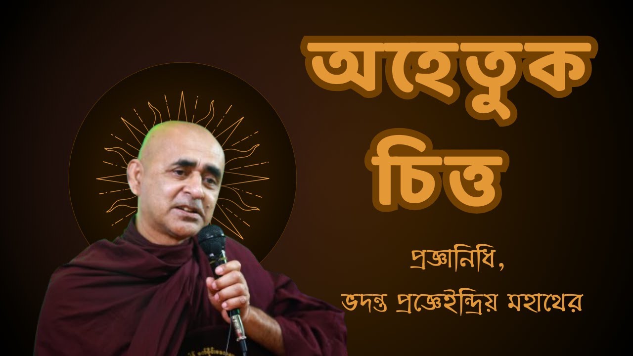 অহেতুক চিত্ত । সদ্ধর্মদেশক, প্রজ্ঞানিধি, ভদন্ত প্রজ্ঞেইন্দ্রিয় মহাথের।