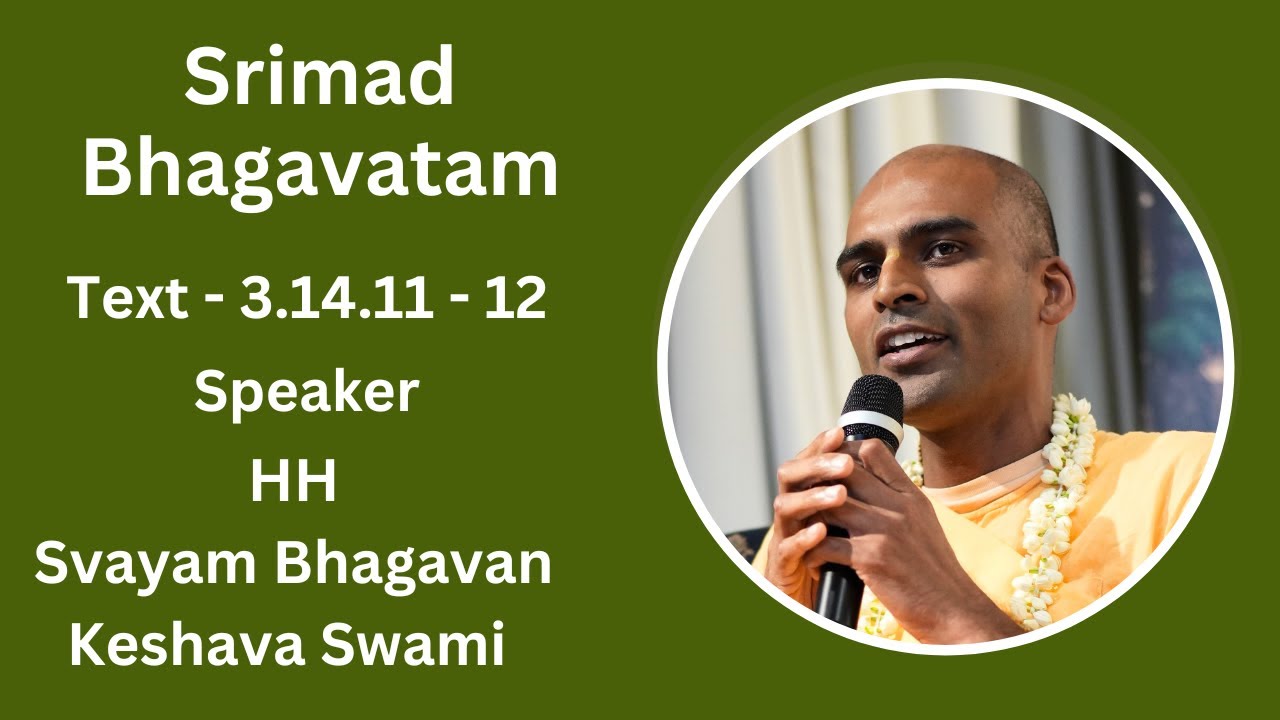 Srimad Bhagavatam Text - 3. 14 .11 - 12 Speaker - HH Svayam Bhagavan Keshava Swami