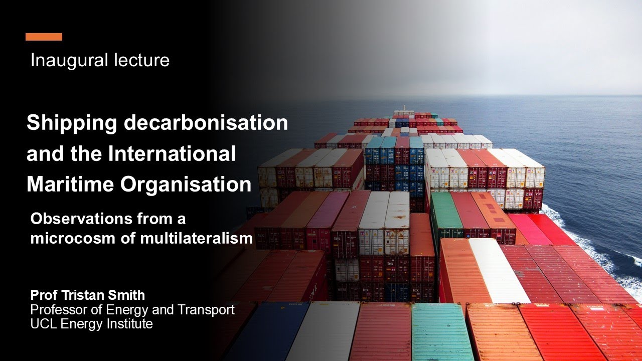 Shipping decarbonisation and the IMO - Prof Tristan Smith Inaugural
