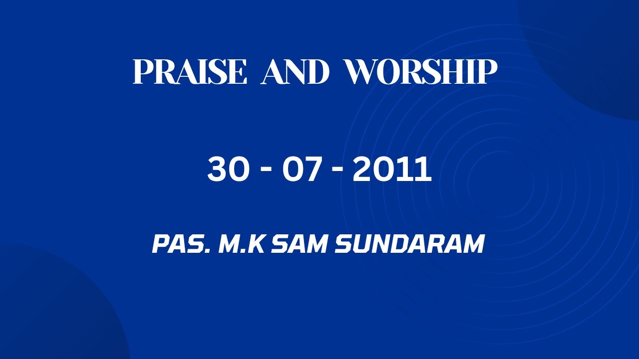 Praise and Worship | 30 July 2011 | Pas. M.K Sam Sundaram