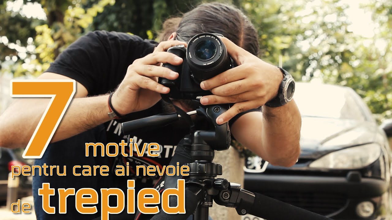 7 motive pentru care ai nevoie de trepied