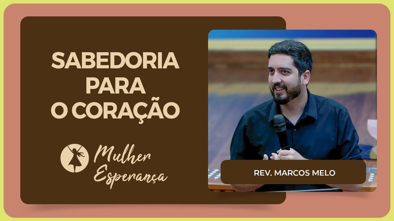 A SABEDORIA PARA O CORAÇÃO | Com Rev. Marcos Melo | Mulher Esperança | IPP