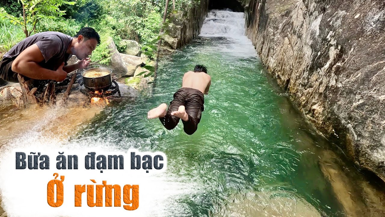 Lao xuống dòng nước chảy siết lạnh thấu xương và bữa ăn đạm bạc ở núi rừng