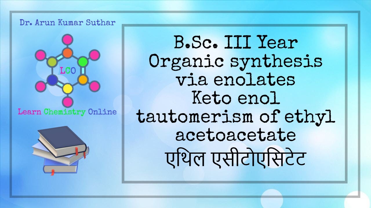 B.Sc. III Year | Organic synthesis via enolates | Keto enol tautomerism of ethyl acetoacetate