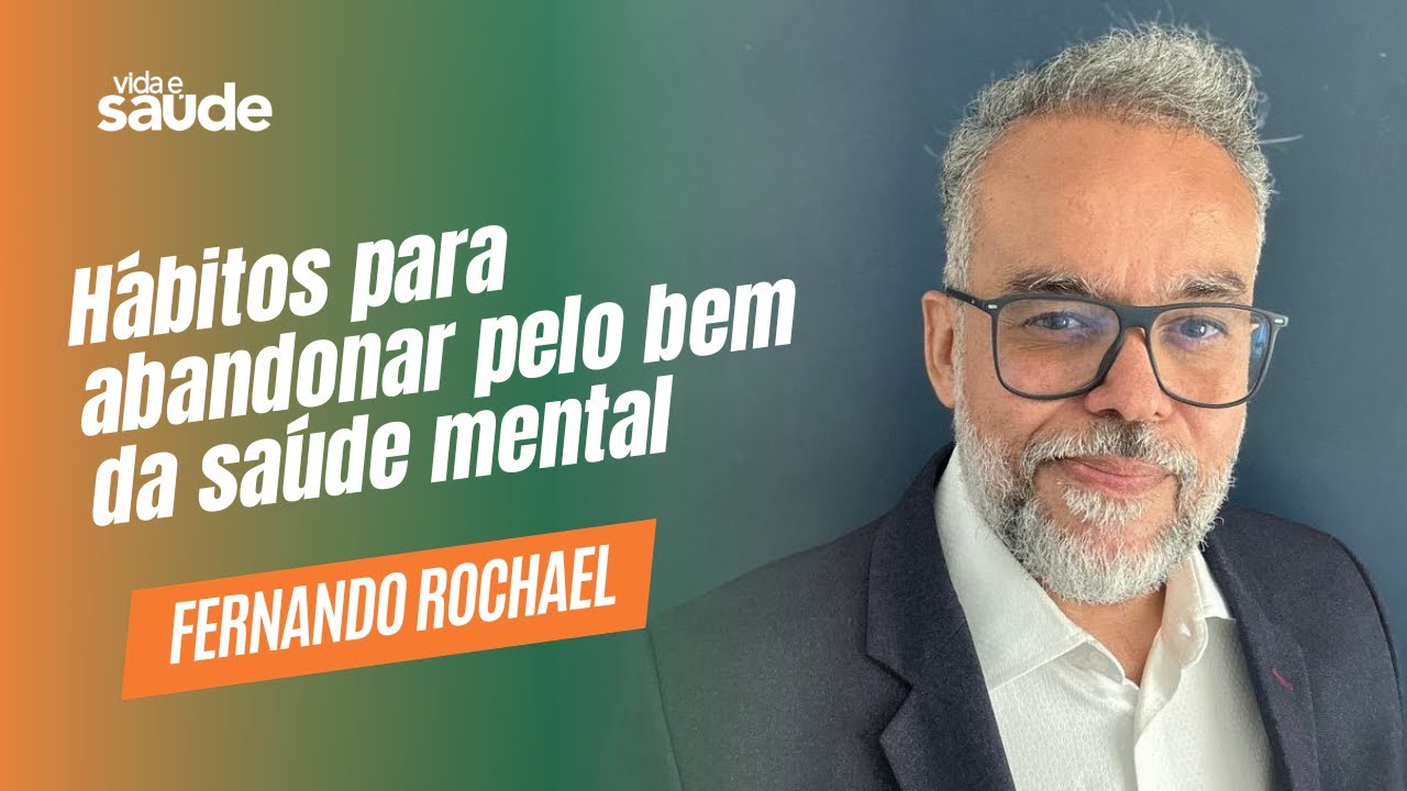 Hábitos para abandonar pelo bem da sua saúde mental - Fernando Rochael | Vida e Saúde [05-03-2025]