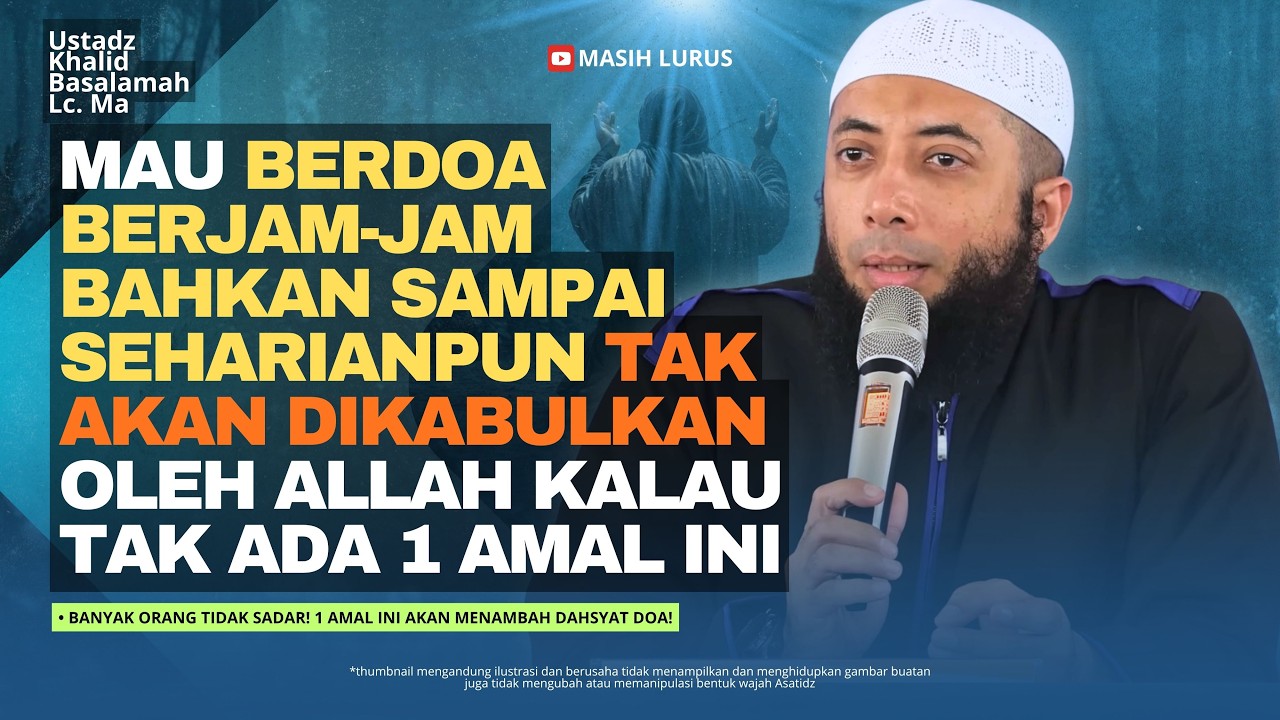 Banyak Orang Tidak Sadar! 1 Amal Ini Akan Menambah Dahsyat Doa! | Ustadz Khalid Basalamah