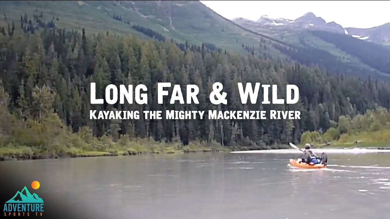 Long Far & Wild: Kayaking the Mighty Mackenzie River 🌊🌲🏔️