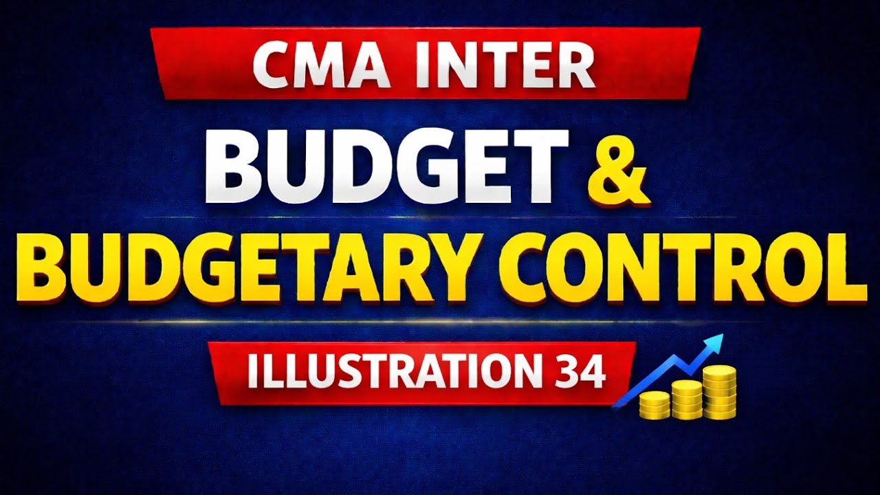 Illustration 34| budget and budgetory Control| CMA inter|Cost accounting