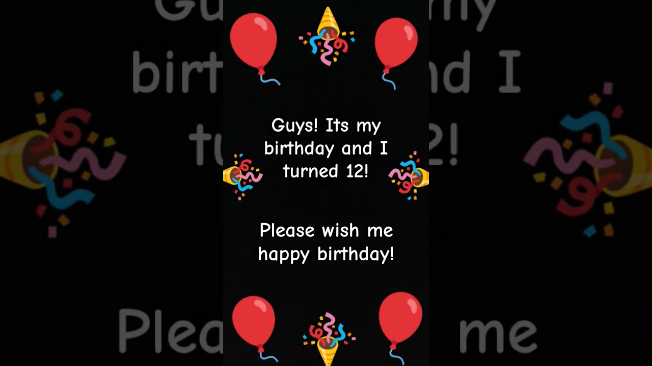 It's my birthday and wish me happy birthday! 