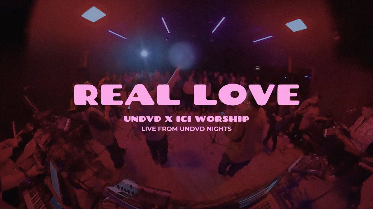 Real Love | UNDVD ft. ICI Worship