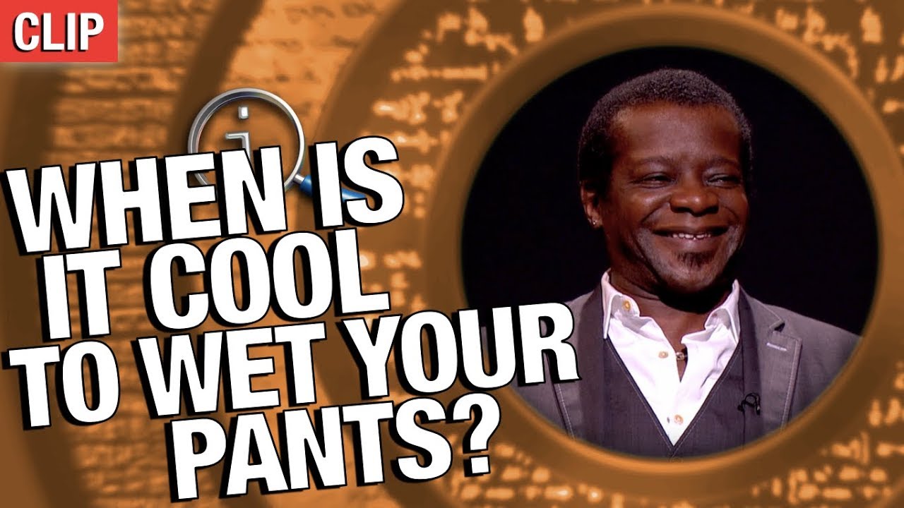QI | When Is It Cool To Wet Your Pants?