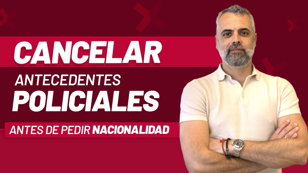 ❌ Cancelación de antecedentes policiales antes de presentar la nacionalidad española 🇪🇸