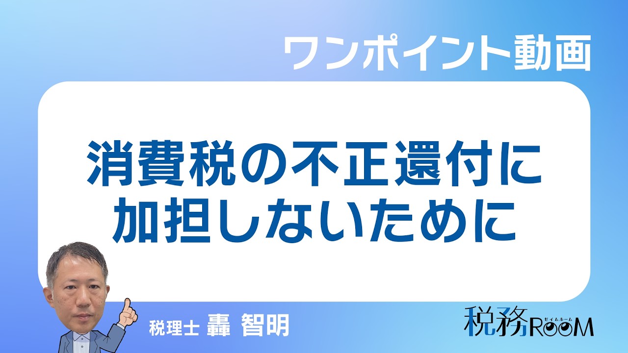 0091【ワンポイント動画】消費税の不正還付に加担しないために