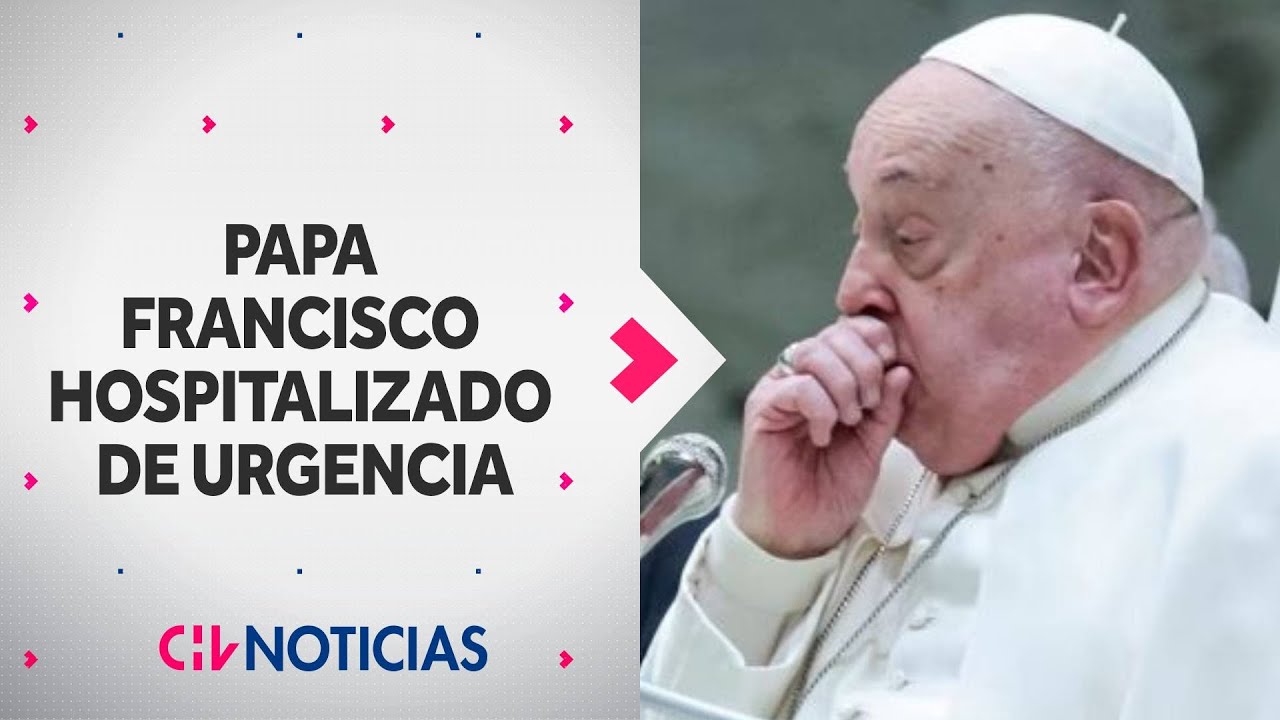 Papa Francisco fue hospitalizado DE URGENCIA en Roma: Lo que se sabe de su estado de salud