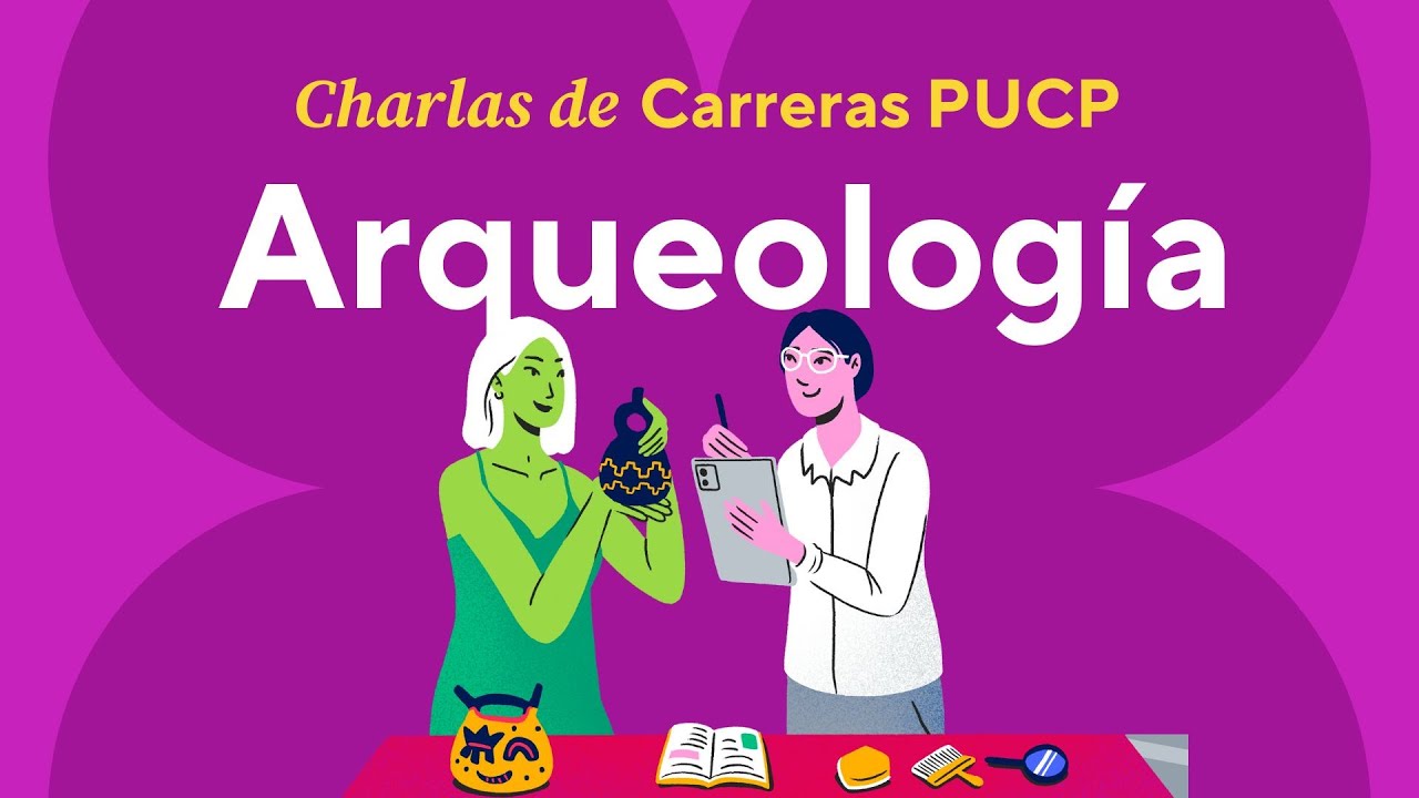 Charlas de Carreras PUCP - Conociendo la carrera de Arqueología en la PUCP