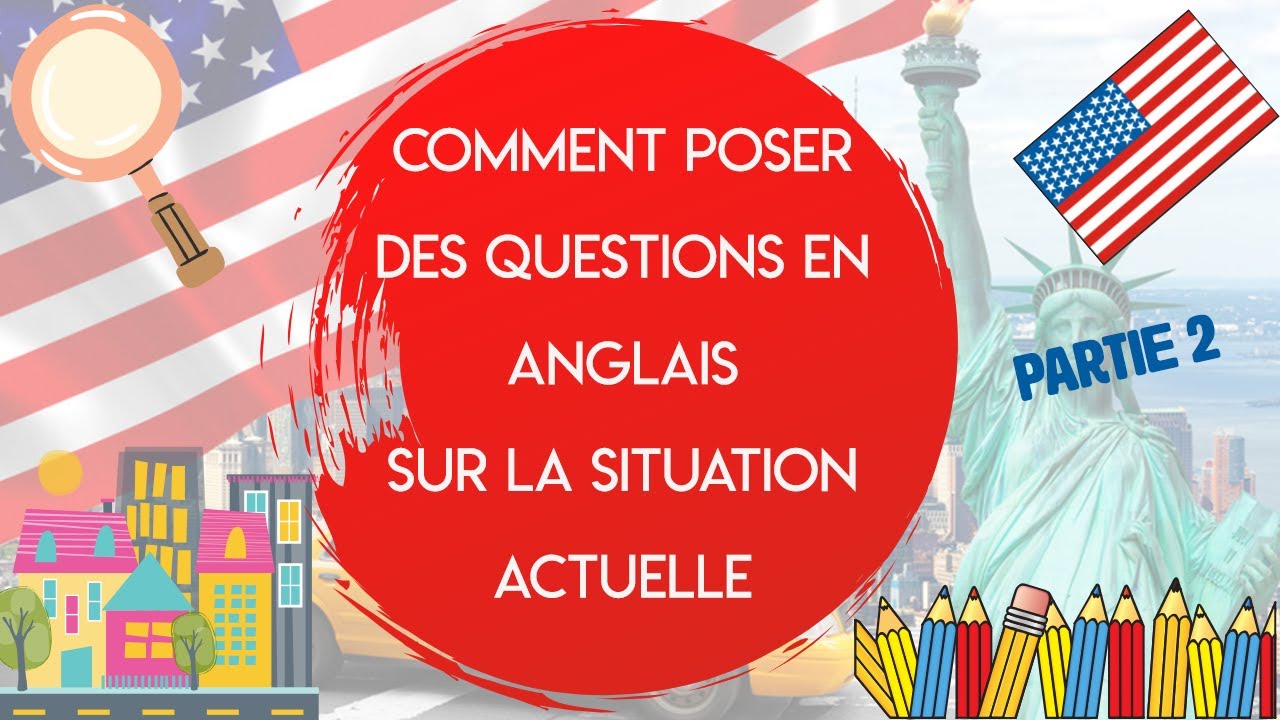 Comment poser des questions en anglais une la situation actuelle - partie 2