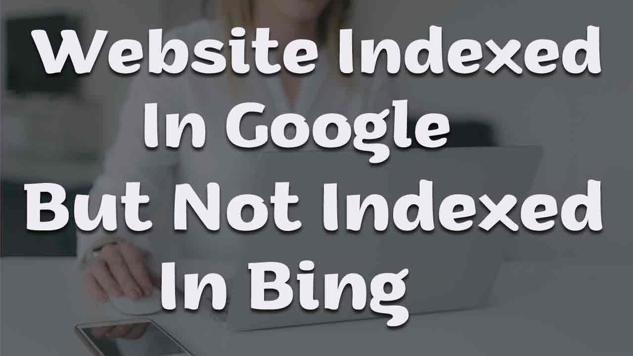 Website Not Indexed In Bing But Indexed In Google