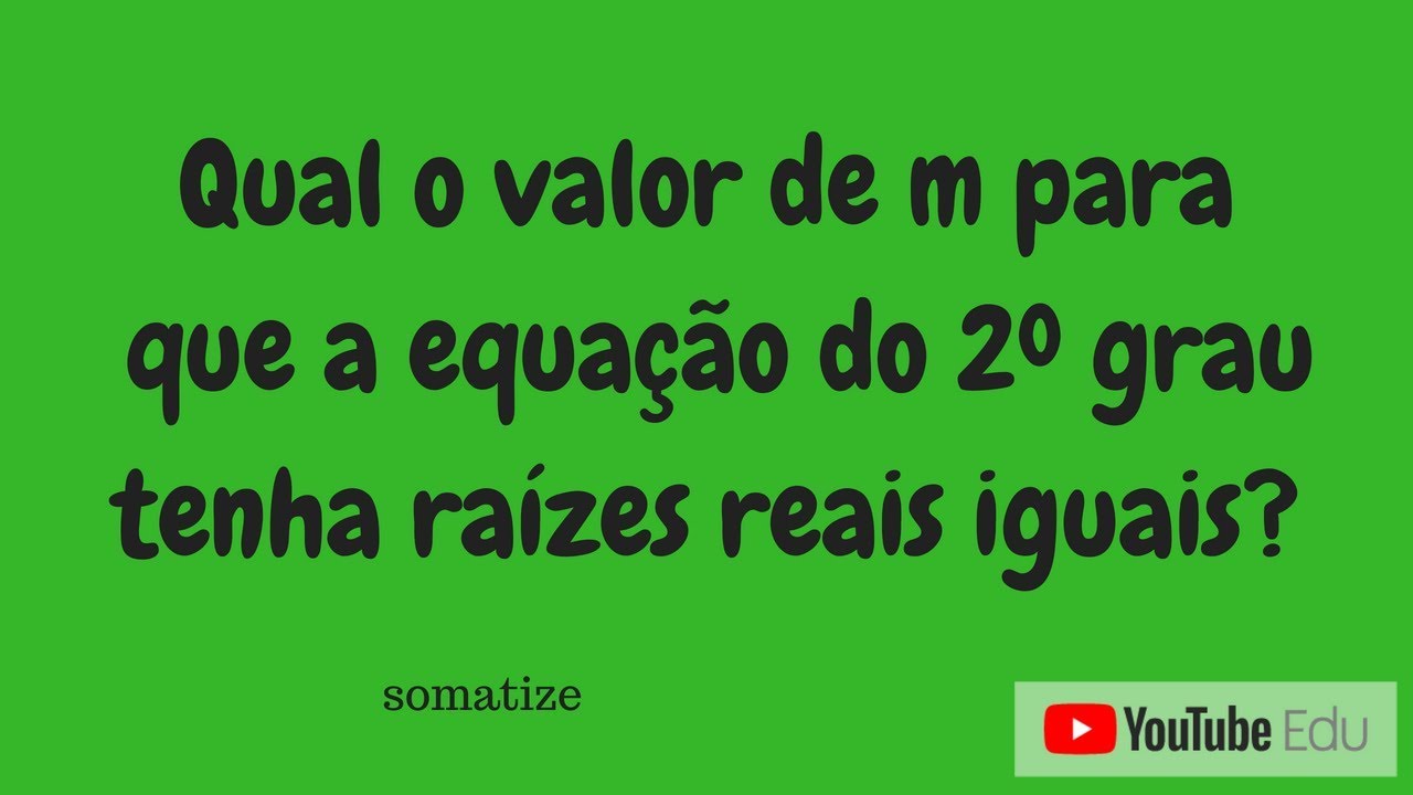 Qual o valor de m para que a equação do 2º grau tenha duas raízes iguais? Prof Edna