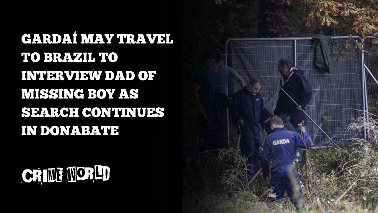 Gardaí may travel to Brazil to interview dad of missing boy as search continues in Donabate