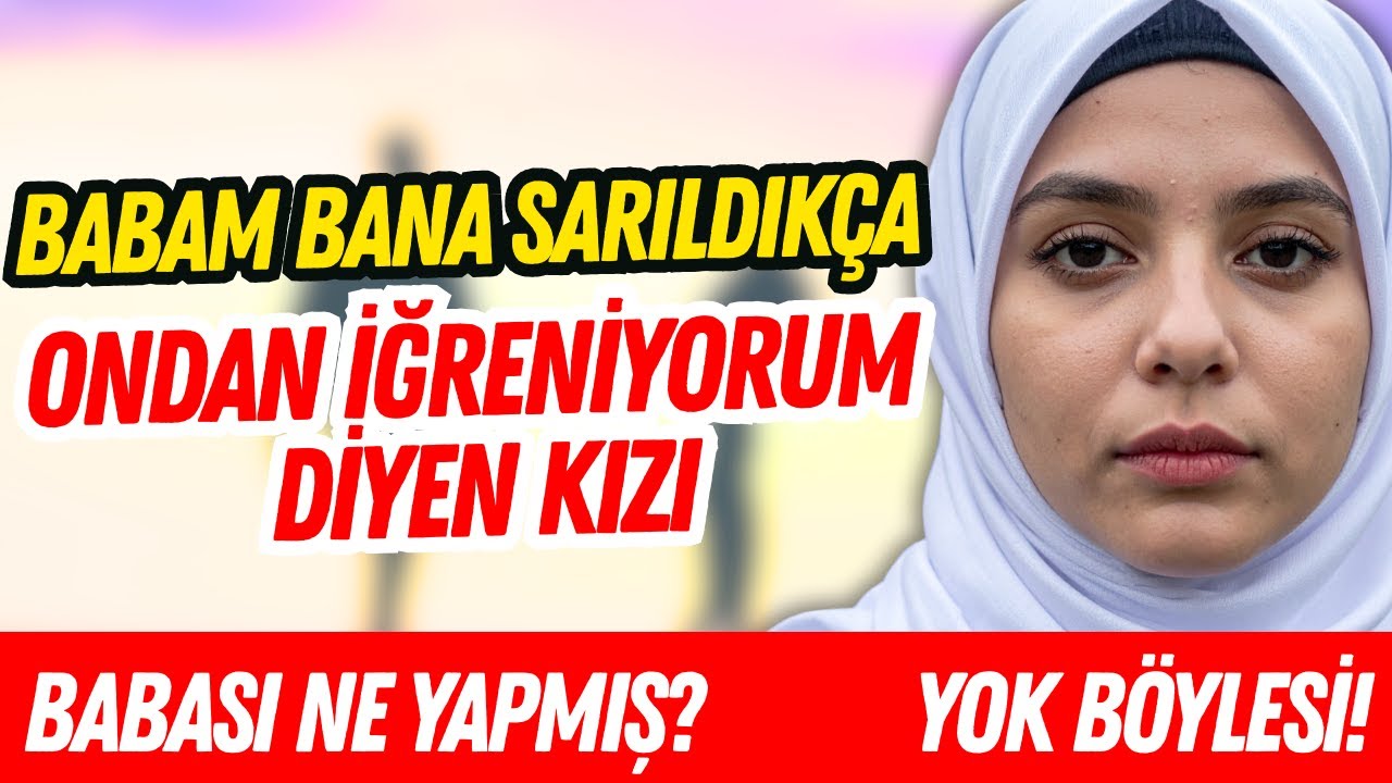 Babam Bana Sarıldıkça Ondan Utanıyorum Diyen Kızı - Babası Neler Yapmış YOK BÖYLESİ!